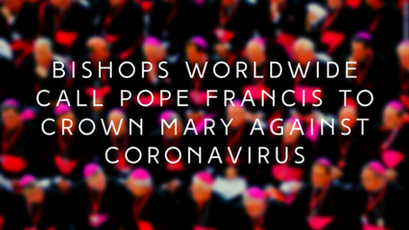 Bishops Worldwide Call Pope Francis to Crown Mary against Coronavirus