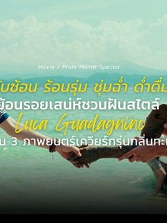 ซับซ้อน ร้อนรุ่ม ชุ่มฉ่ำ ด่ำดื่ม ชวนลิ้มรสชาติชวนฝัน สไตล์ Luca Guadagnino 
