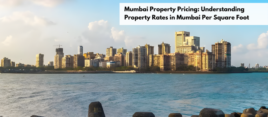 Mumbai Property Pricing: Understanding Property Rates in Mumbai Per Square Foot