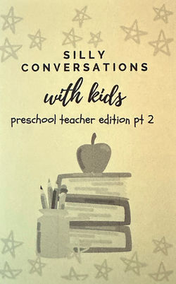 Silly Conversations with Kids Preschool Teacher Edition Pt. 2