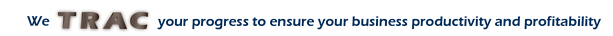 We TRAC your progress to ensure your business productivity and profitability.