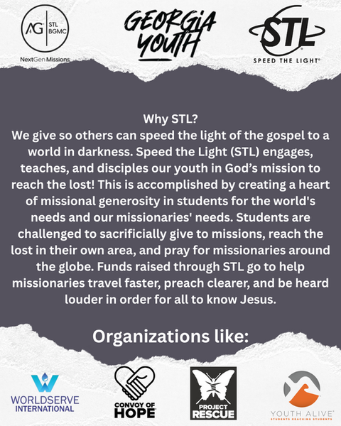 Why STL We give so others can speed the light of the gospel to a world in darkness. Speed the Light (STL) engages, teaches, and disciples our youth in God’s mission to reach the lost! This is acco (1).png