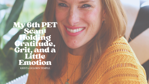 My 6th PET Scan: Holding Gratitude, Grit, and a Little Emotion