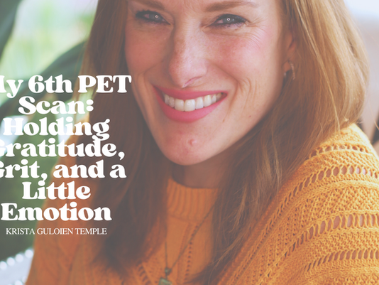 My 6th PET Scan: Holding Gratitude, Grit, and a Little Emotion