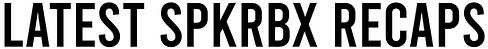 LATEST SPKRBX RECAPS.png