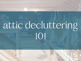 Out of Sight, But Not Out of Mind: Attic Decluttering 101