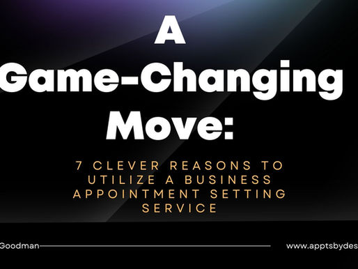 A Game-Changing Move: 7 Clever Reasons to Utilize a Business Appointment Setting Service