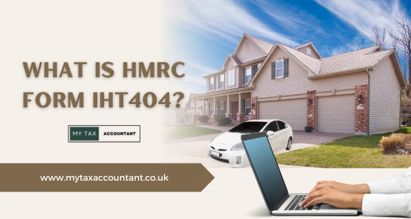 What is HMRC Form IHT404? | A Complete Guide