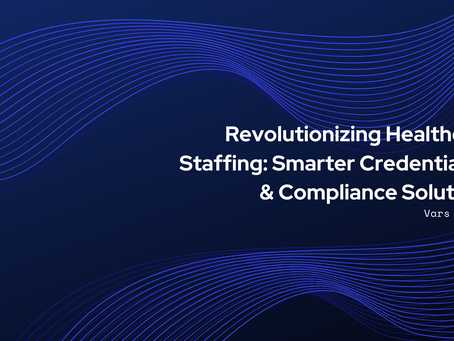 Revolutionizing Healthcare Staffing: Smarter Credentialing & Compliance Solutions