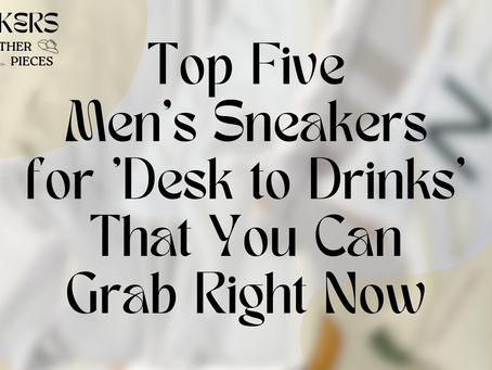 Top Five Men's Sneakers for 'Desk to Drinks' That You Can Grab Right Now