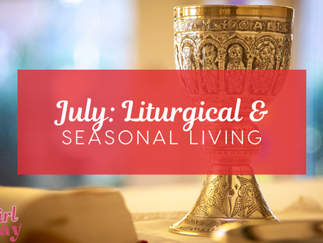 Liturgical and Seasonal Living in July
