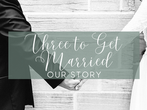 Three to Get Married- Our Story