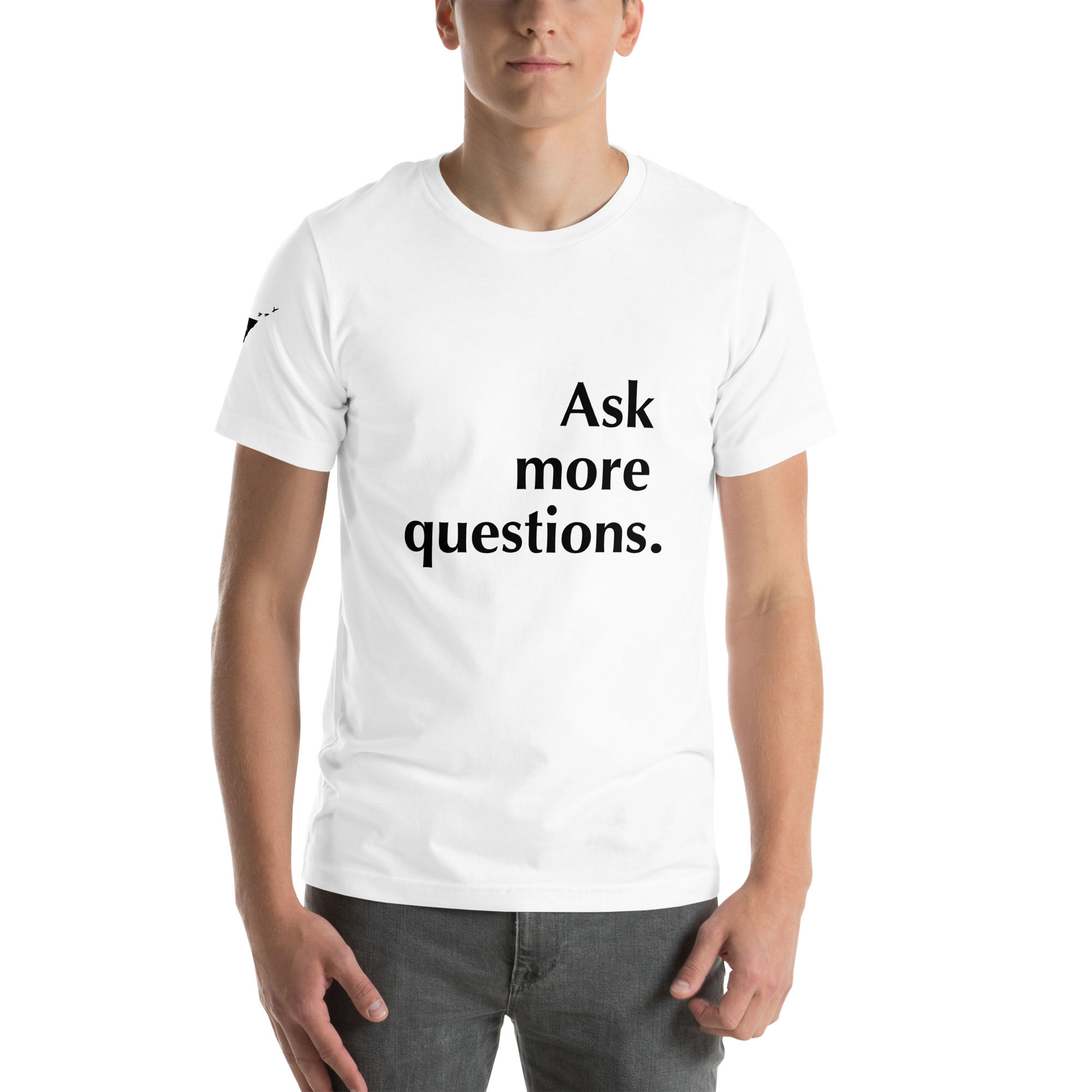 Ask More Questions. Unisex T-Shirt