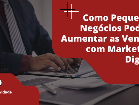 Como Pequenos Negócios Podem Aumentar as Vendas com Marketing Digital