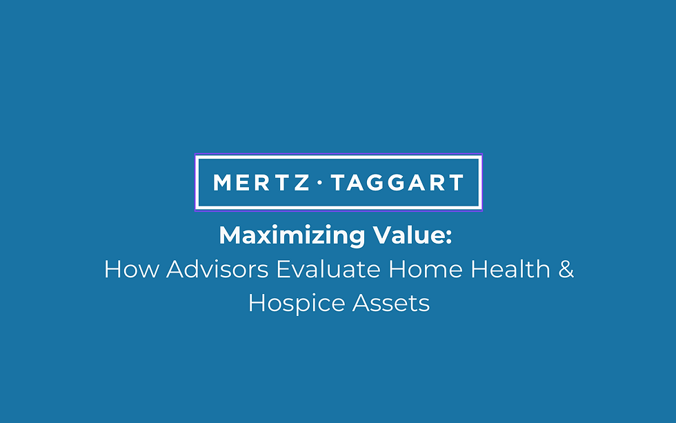 Maximizing Value: How Advisors Evaluate Home Health & Hospice Assets