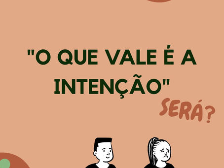 "O que vale é a intenção" - será?