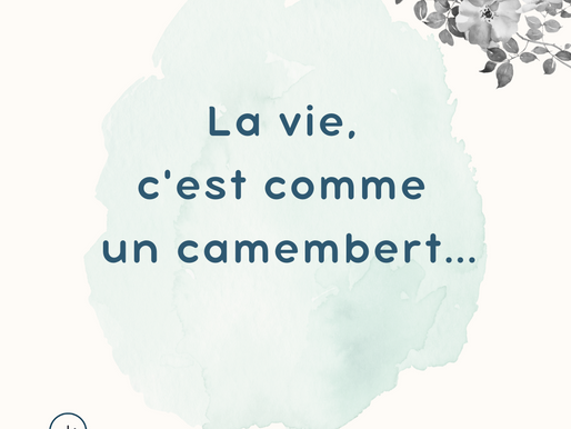 La vie, c'est comme un camembert...