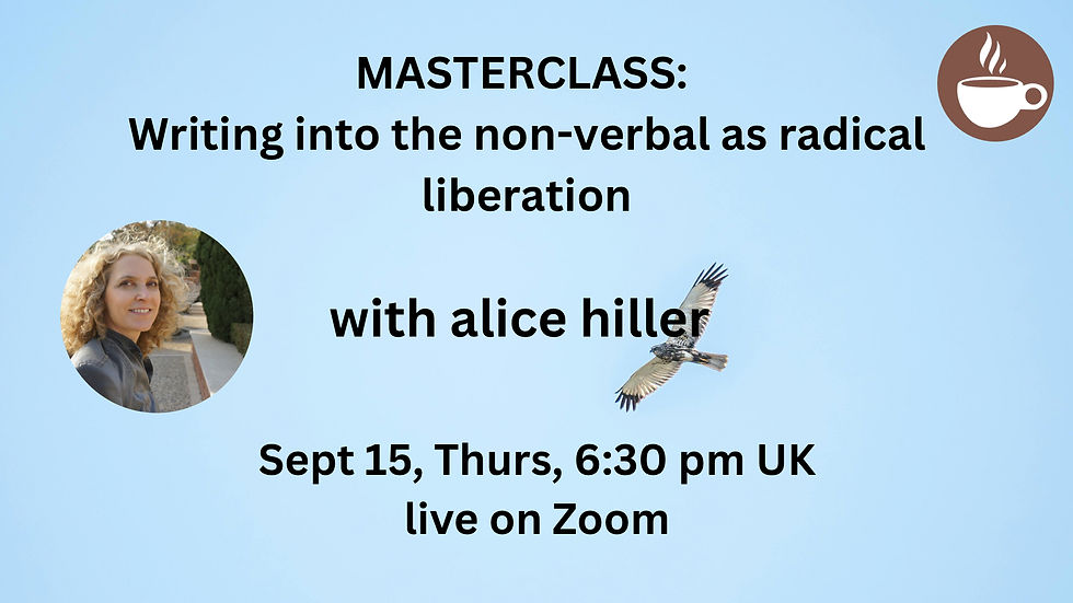 Masterclass: Writing into the non-verbal as radical liberation with alice hiller