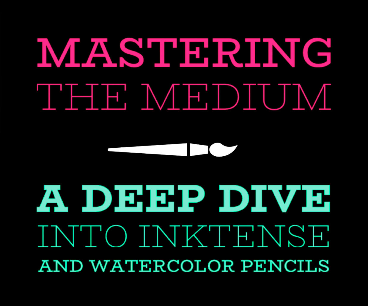 Mastering the Medium- Module 1- Inktense and Watercolor Pencils