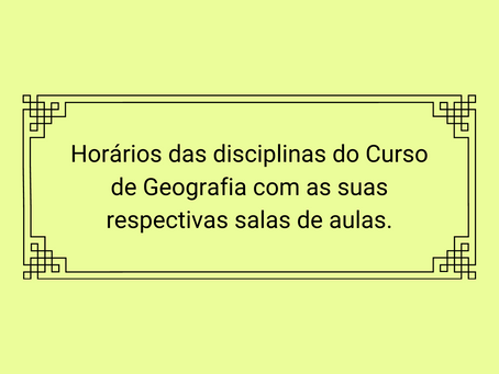 HORÁRIO DAS DISCIPLINAS DO CURSO DE GEOGRAFIA COM AS SALAS DE AULA