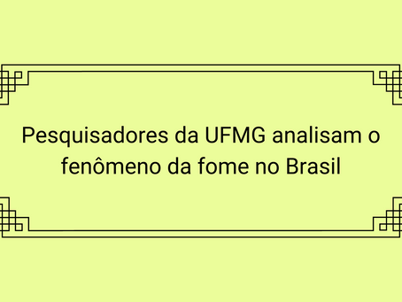 REPORTAGEM: "Pesquisadores da UFMG analisam o fenômeno da fome no Brasil"
