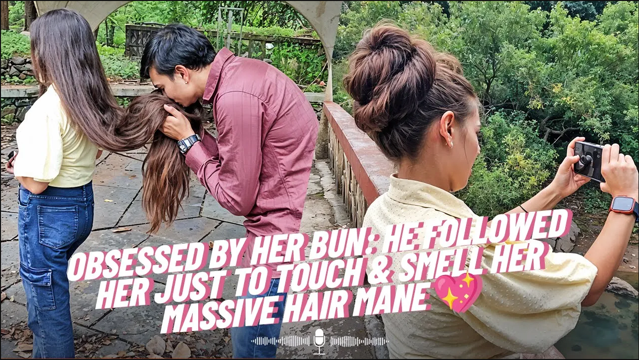The Massive Bun Obsession: He Followed Me & Asked to OPEN, TOUCH, and SMELL Hair