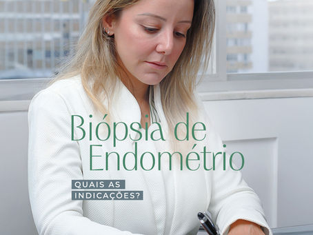 Biópsia de Endométrio: quais as indicações?