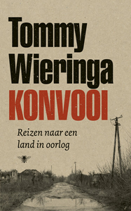 Konvooi. Reizen naar een land in oorlog (2024) Tommy Wieringa