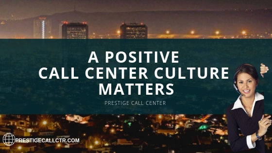 A Positive Call Center Culture Matters - Prestige Call Center