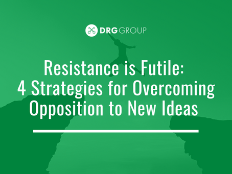 Resistance is Futile: 4 Strategies for Overcoming Opposition to New Ideas