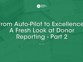From Auto-Pilot to Excellence: A Fresh Look at Donor Reporting - Part 2