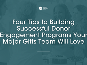 Four Tips to Building Successful Donor Engagement Programs Your Major Gifts Team Will Love
