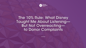 The 10% Rule: What Disney Taught Me About Listening—But Not Overreacting—to Donor Complaints
