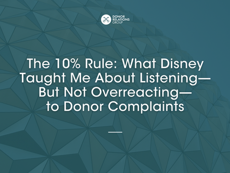 The 10% Rule: What Disney Taught Me About Listening—But Not Overreacting—to Donor Complaints