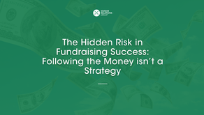 The Hidden Risk in Fundraising Success: Following the Money isn’t a Strategy