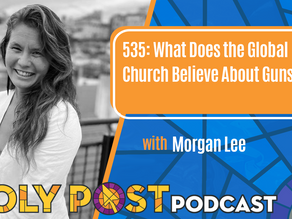 Episode 535: What Does the Global Church Believe About Guns? with Morgan Lee