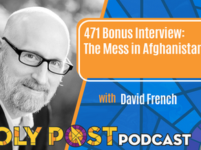 471 BONUS INTERVIEW: The Mess in Afghanistan with David French 