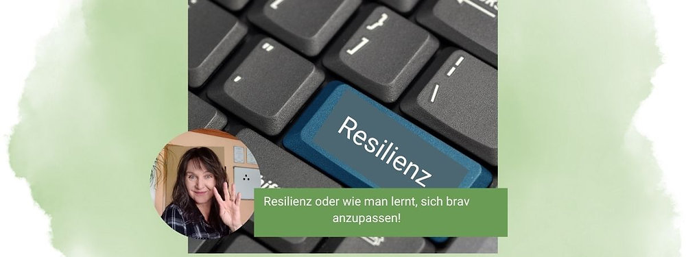 Resilienz  – oder wie man lernt, sich brav anzupassen?