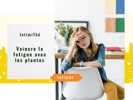 Vaincre la fatigue avec les plantes, par IntimiThé