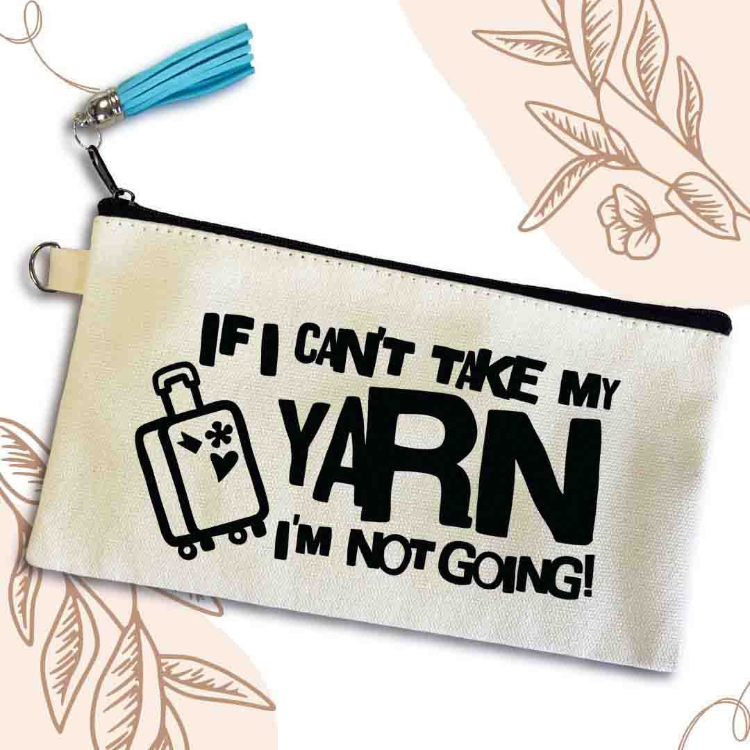If I Can't Take My Yarn, I'm Not Going Pouch Bag