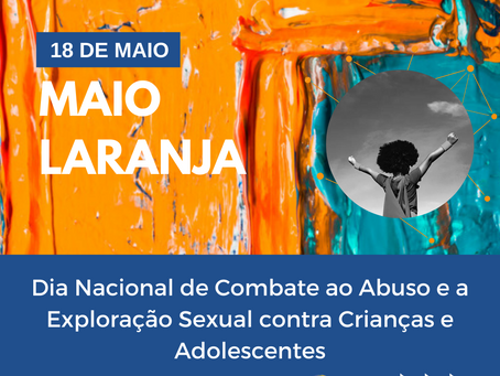 Dia Nacional de Combate ao Abuso e a Exploração Sexual contra Crianças e Adolescentes - Maio Laranja