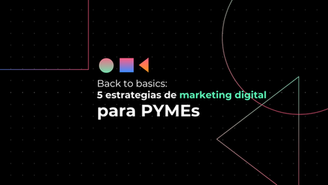 Back to basics: 5 estrategias de marketing digital para PYMEs
