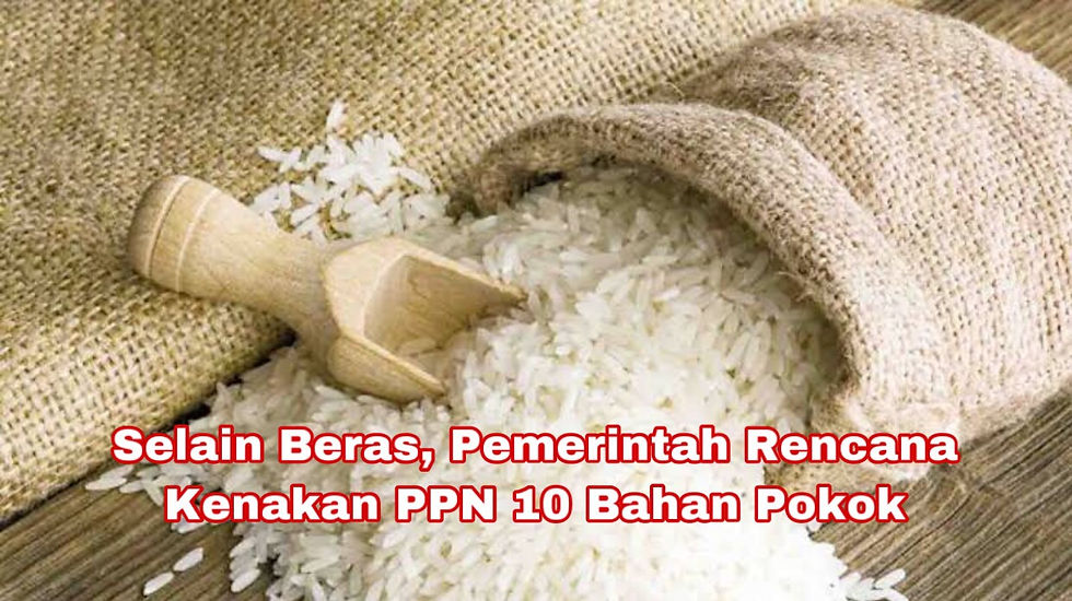 Pemerintah berencana mengenakan PPN atas barang bahan pokok. Selain beras, ternyata ada 10 bahan pokok yang bakal dikenakan pajak. Apa saja?