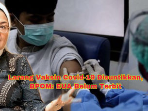 Larang Vaksin Covid-19 Disuntikkan ke Masyarakat, BPOM: EUA Belum Terbit