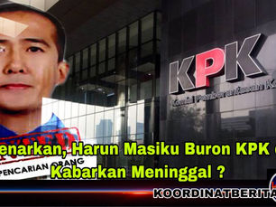 Harun Masiku Buronan KPK,di Kabarkan Telah Meninggal
