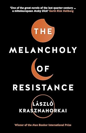 The Melancholy of Resistance by László Krasznahorkai