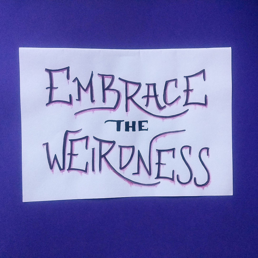 Embrace the weirdness 4