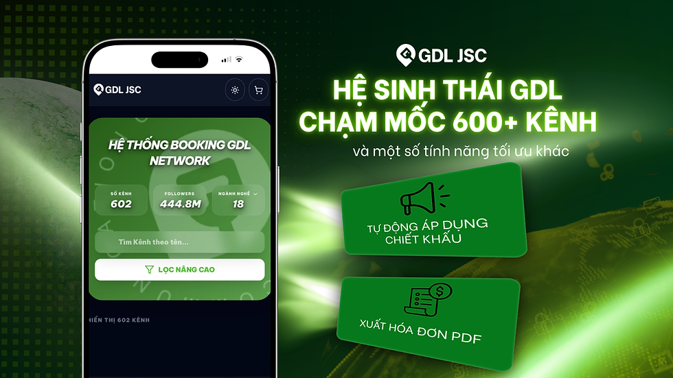 GDL UPDATE HỆ SINH THÁI 600+ KÊNH: QUY MÔ MỚI - TRẢI NGHIỆM MỚI