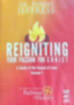 Reigniting Your Passion for Christ, A Study of the Gospel of Luke