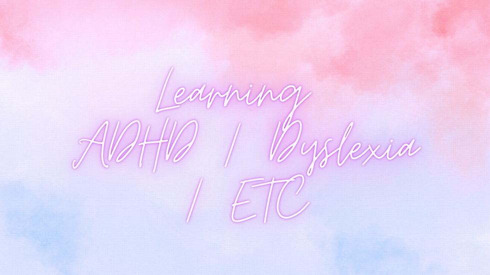 Learning: ADHD, Dyslexia, Etc...